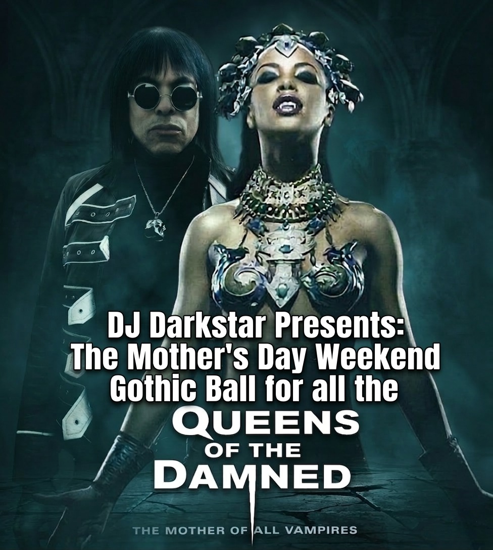 DJ Darkstar Presents: Queens of the Damned - The Mother's Day Weekend Gothic Ball