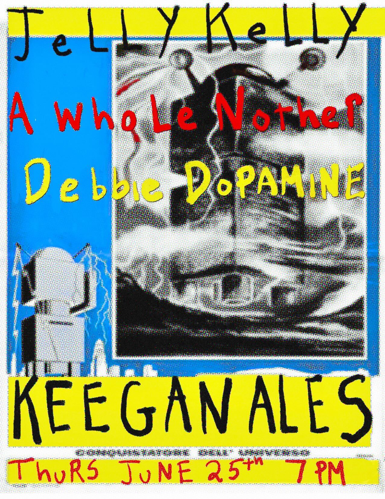 Jelly Kelly, A Whole Nother, & Debbie Dopamine @ Keegan Ales